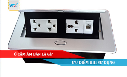 Ổ cắm âm bàn là gì Ưu điểm khi sử dụng
