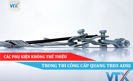 CÁC PHỤ KIỆN KHÔNG THỂ THIẾU TRONG THI CÔNG CÁP QUANG TREO ADSS