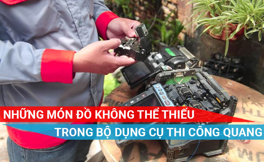 Những món đồ không thể thiếu khi thi công cáp quang