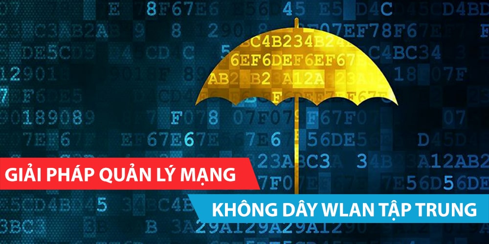 Giải pháp quản lý mạng không dây WLAN tập trung