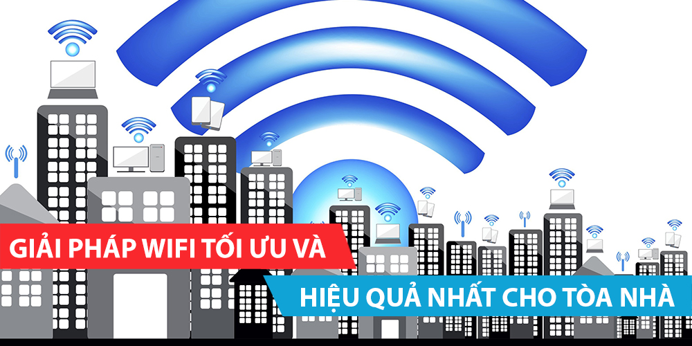 Giải pháp wifi tối ưu và hiệu quả nhất cho tòa nhà