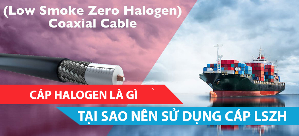 CÁP HALOGEN LÀ GÌ TẠI SAO NÊN SỬ DỤNG CÁP LSZH “LOW SMOKE ZERO HALOGEN”