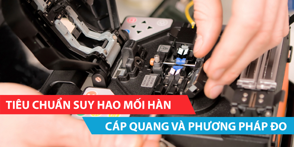 Tiêu chuẩn suy hao mối hàn cáp quang và phương pháp đo suy hao