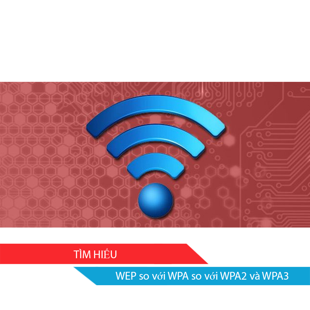 WEP so với WPA so với WPA2 và WPA3