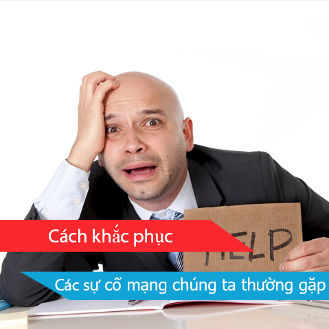 Cách khắc phục các sự cố mạng chúng ta thường gặp