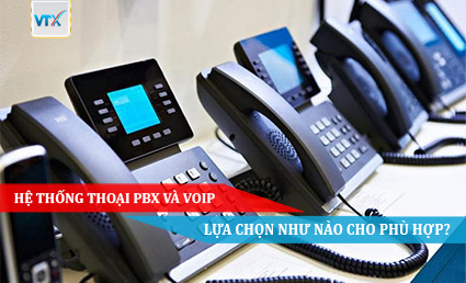 HỆ THỐNG THOẠI PBX VÀ VOIP LỰA CHỌN NHƯ NÀO CHO PHÙ HỢP