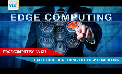 Edge Computing là gì Cách thức hoạt động của Edge Computing