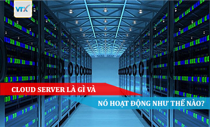Cloud Server là gì và nó hoạt động như thế nào