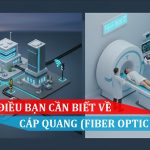 NHỮNG ĐIỀU BẠN CẦN BIẾT VỀ CÁP QUANG