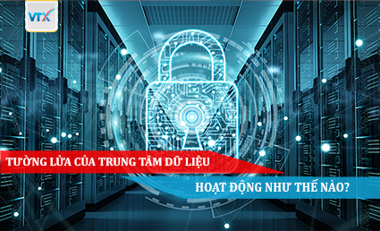 TƯỜNG LỬA CỦA TRUNG TÂM DỮ LIỆU HOẠT ĐỘNG NHƯ THẾ NÀO
