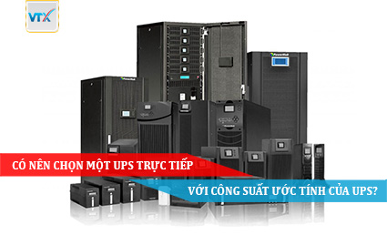 Có nên chọn một UPS trực tiếp với công suất ước tính của UPS