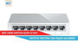 Nên chọn Switch quản lý hay Switch thường cho mạng gia đình