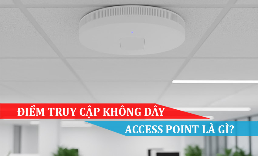 Điểm truy cập không dây (access point) là gì