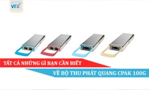 Tất cả những gì bạn cần biết về bộ thu phát quang CPAK 100G