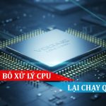 Tại sao Bộ xử lý CPU lại chạy quá cao
