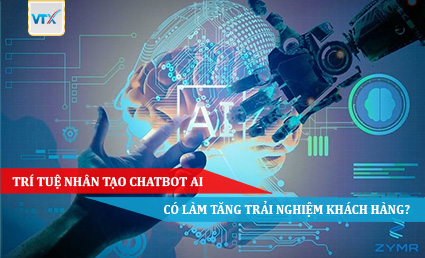 Trí tuệ nhân tạo Chatbot AI có làm tăng trải nghiệm khách hàng