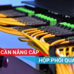 Khi nào cần nâng cấp hộp phối quang ODF