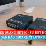 Converter Quang HDtec - Sự kết hợp hoàn hảo giữa chất lượng và giá cả