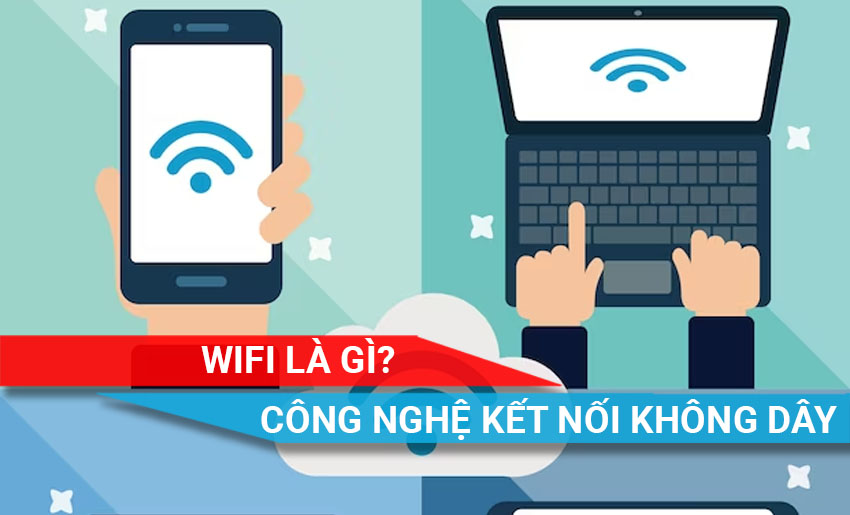 TÌm hiểu công nghệ kết nối không dây wifi là gì