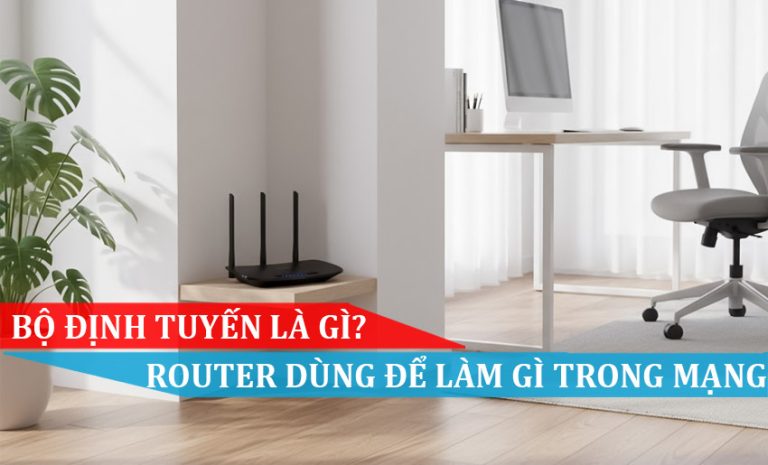Bộ định tuyến là gì Router dùng để làm gì trong mạng