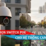 Cách chọn Switch PoE cho hệ thống Camera IP