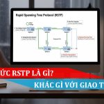 Giao thức RSTP là gì Khác gì với giao thức STP