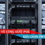 Hiểu sâu về công suất PoE, Yếu tố quan trọng khi chọn Switch PoE