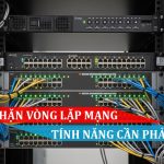 Ngăn chặn vòng lặp mạng (Loop Prevention) - Tính năng bạn cần phải lưu ý