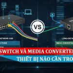 So sánh Switch với Media Converter, Đâu là thiết bị cần trong mạng