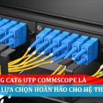 Cáp mạng Cat6 UTP Commscope là sự lựa chọn hoàn hảo cho hệ thống mạng hiện đại
