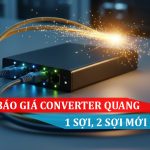 Bảng báo giá Converter Quang 1 sợi, 2 sợi mới nhất