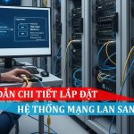 Hướng dẫn chi tiết lắp đặt hệ thống mạng LAN sang Quang hoàn chỉnh