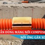Hướng dẫn dùng máng nối Composit nối ống gân xoắn HDPE
