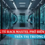Các dòng tủ rack Maxtel phổ biến trên thị trường hiện nay