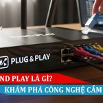 Plug and Play là gì? Khám phá công nghệ cắm là chạy cực tiện lợi